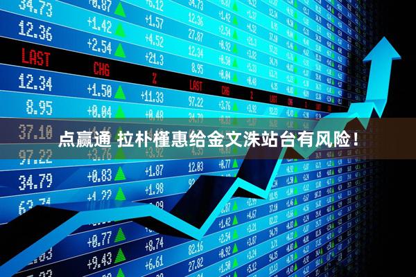 点赢通 拉朴槿惠给金文洙站台有风险！