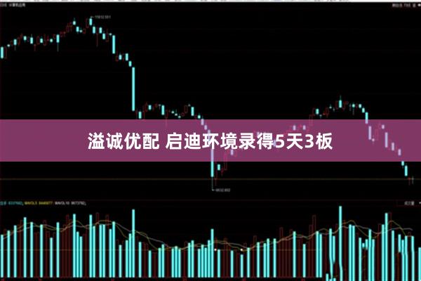 溢诚优配 启迪环境录得5天3板