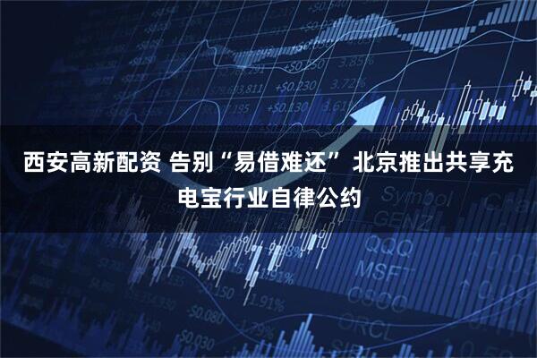 西安高新配资 告别“易借难还” 北京推出共享充电宝行业自律公约