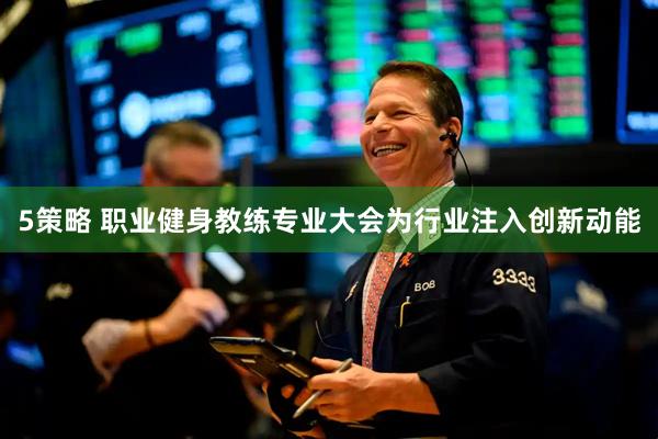 5策略 职业健身教练专业大会为行业注入创新动能